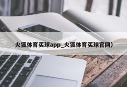 火狐体育买球app_火狐体育买球官网）